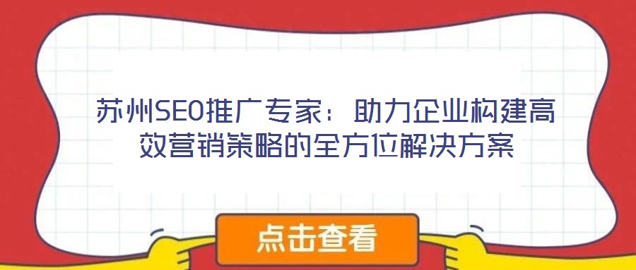 蘇州SEO推廣專家:助力企業(yè)構(gòu)建高效營銷策略的全方位解決方案