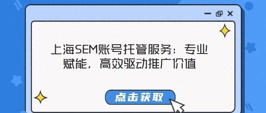 上海SEM賬號托管服務:專業賦能,高效驅動推廣價值