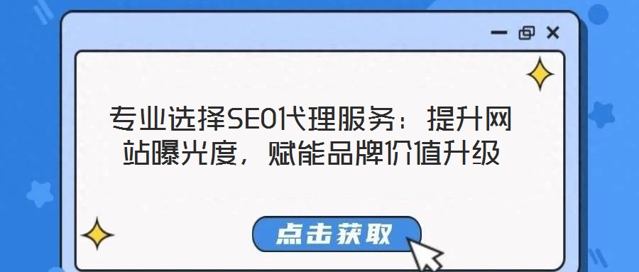 專業(yè)選擇SEO代理服務:提升網(wǎng)站曝光度,賦能品牌價值升級