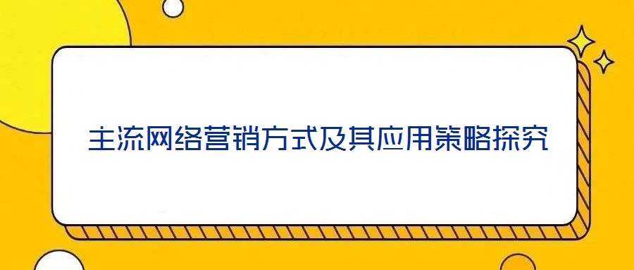 主流網絡營銷方式及其應用策略探究