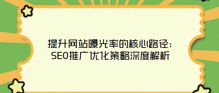 提升網站曝光率的核心路徑:SEO推廣優化策略深度解析