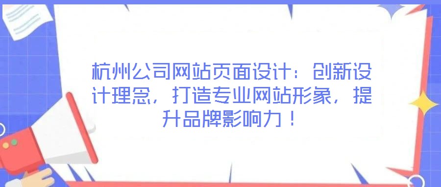 杭州公司網(wǎng)站頁(yè)面設(shè)計(jì):創(chuàng)新設(shè)計(jì)理念,打造專業(yè)網(wǎng)站形象,提升品牌影響力!