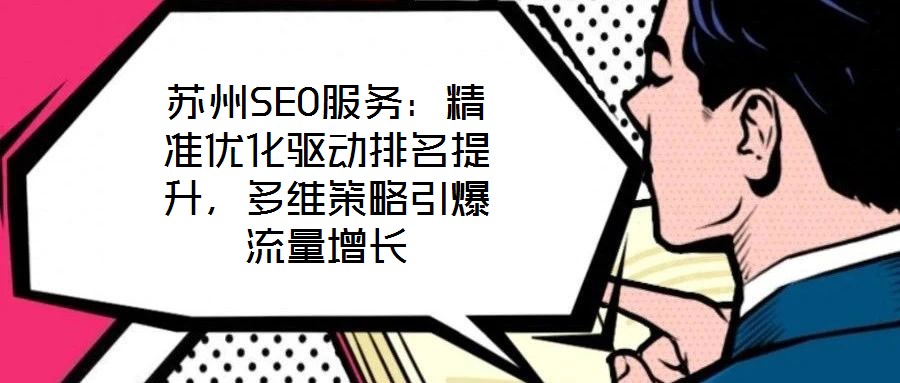 蘇州SEO服務:精準優化驅動排名提升,多維策略引爆流量增長