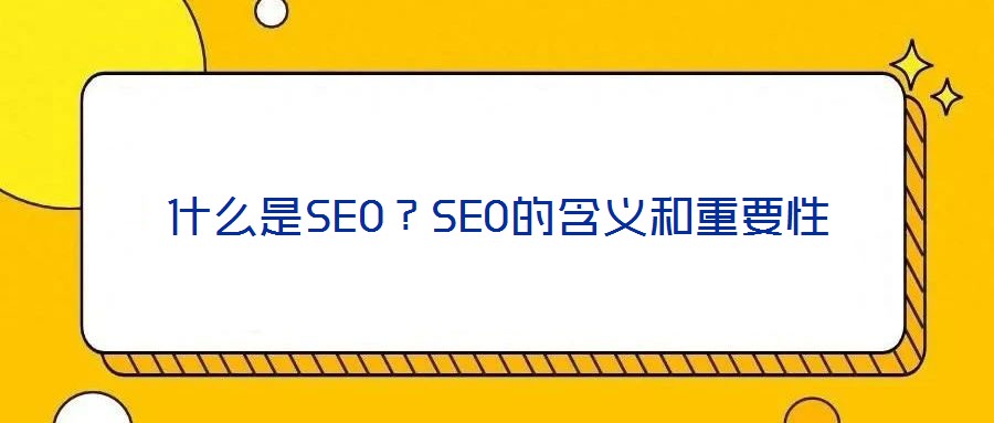 什么是SEO？SEO的含義和重要性