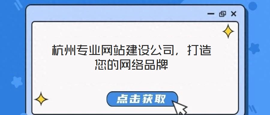 杭州專業網站建設公司,打造您的網絡品牌
