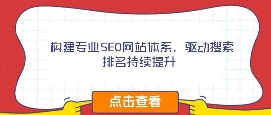 構(gòu)建專業(yè)SEO網(wǎng)站體系,驅(qū)動搜索排名持續(xù)提升
