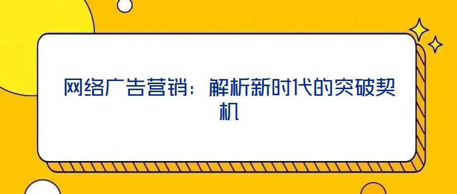網絡廣告營銷:解析新時代的突破契機