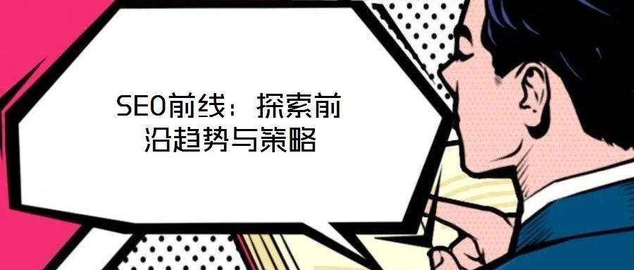 SEO前線:探索前沿趨勢與策略