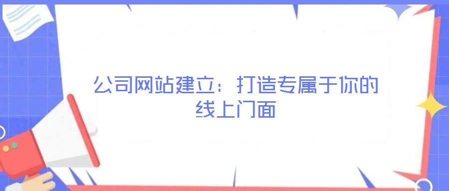公司網站建立:打造專屬于你的線上門面