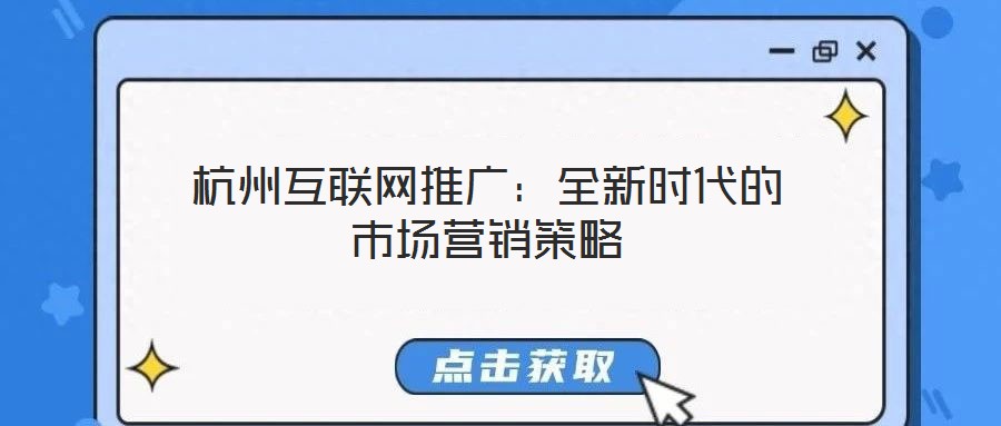 杭州互聯網推廣:全新時代的市場營銷策略