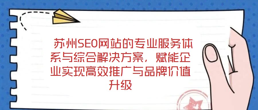 蘇州SEO網站的專業(yè)服務體系與綜合解決方案,賦能企業(yè)實現(xiàn)高效推廣與品牌價值升級