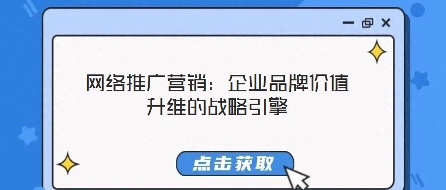 網(wǎng)絡(luò)推廣營(yíng)銷:企業(yè)品牌價(jià)值升維的戰(zhàn)略引擎