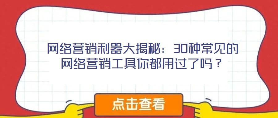 網(wǎng)絡(luò)營(yíng)銷利器大揭秘:30種常見的網(wǎng)絡(luò)營(yíng)銷工具你都用過(guò)了嗎?