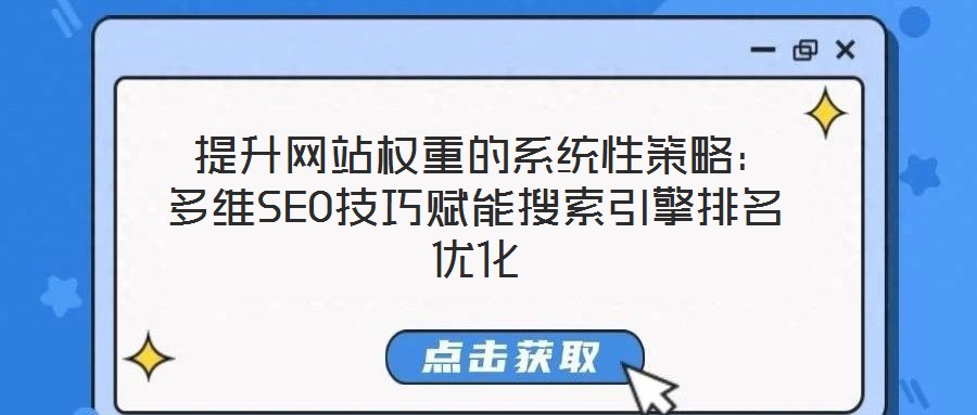 提升網站權重的系統性策略:多維SEO技巧賦能搜索引擎排名優化