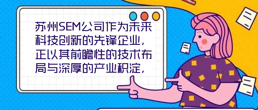 蘇州SEM公司作為未來科技創(chuàng)新的先鋒企業(yè),正以其前瞻性的技術(shù)布局與深厚的產(chǎn)業(yè)積淀,重塑行業(yè)競爭格局。本文將從技術(shù)創(chuàng)新、產(chǎn)業(yè)應(yīng)用、市場前景及企業(yè)文化四大維度,系統(tǒng)