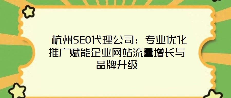 杭州SEO代理公司:專業優化推廣賦能企業網站流量增長與品牌升級