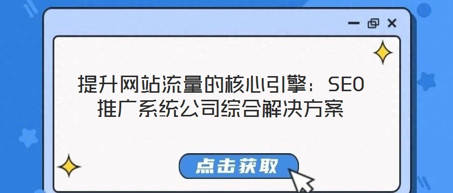 提升網站流量的核心引擎:SEO推廣系統公司綜合解決方案