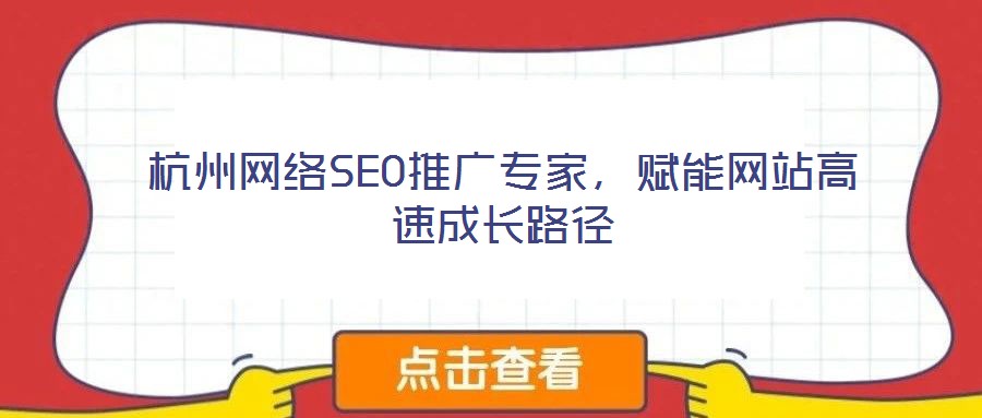 杭州網絡SEO推廣專家,賦能網站高速成長路徑