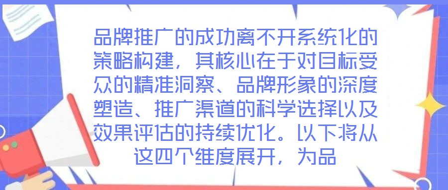 品牌推廣的成功離不開系統(tǒng)化的策略構(gòu)建,其核心在于對目標(biāo)受眾的精準(zhǔn)洞察、品牌形象的深度塑造、推廣渠道的科學(xué)選擇以及效果評估的持續(xù)優(yōu)化。以下將從這四個維度展開,為品