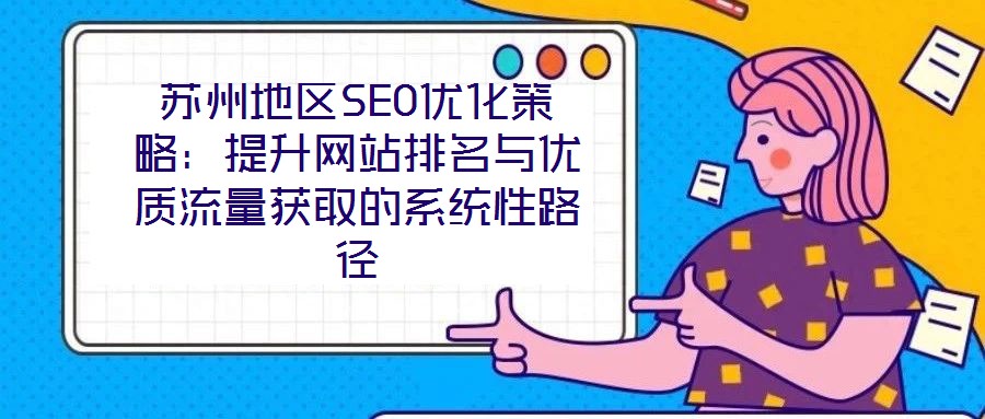 蘇州地區SEO優化策略:提升網站排名與優質流量獲取的系統性路徑