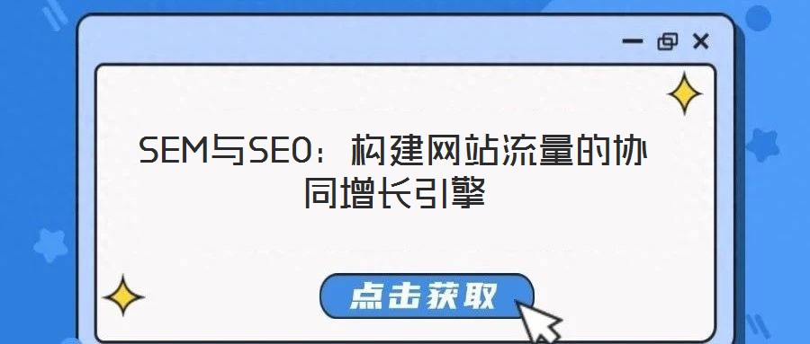 SEM與SEO:構(gòu)建網(wǎng)站流量的協(xié)同增長引擎
