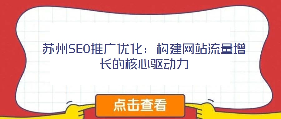 蘇州SEO推廣優化:構建網站流量增長的核心驅動力