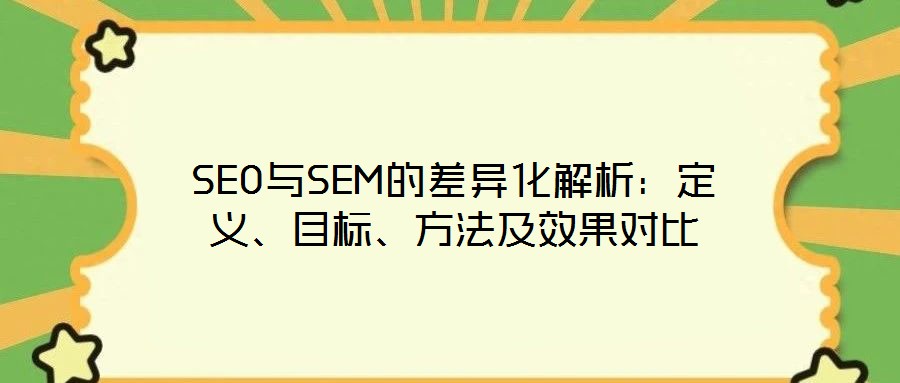 SEO與SEM的差異化解析：定義、目標、方法及效果對比