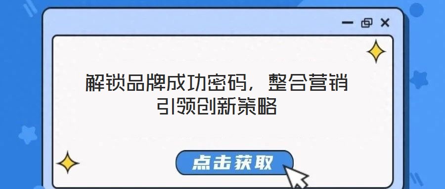 解鎖品牌成功密碼,整合營銷引領創(chuàng)新策略