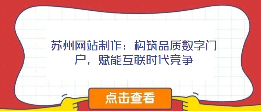蘇州網站制作:構筑品質數字門戶,賦能互聯時代競爭