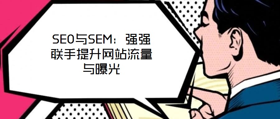 SEO與SEM:強強聯手提升網站流量與曝光