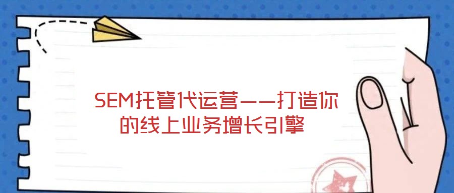 SEM托管代運營——打造你的線上業務增長引擎
