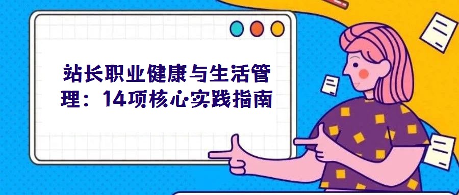 站長職業(yè)健康與生活管理:14項(xiàng)核心實(shí)踐指南