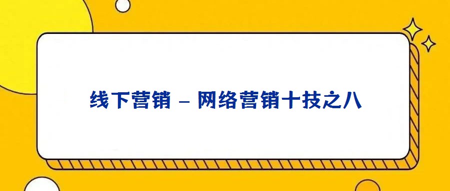 線下營銷 – 網絡營銷十技之八