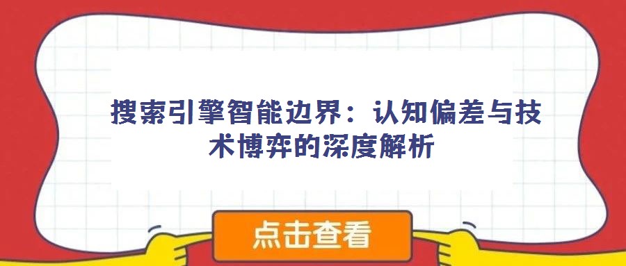  搜索引擎智能邊界：認知偏差與技術博弈的深度解析