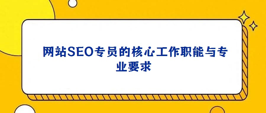 網站SEO專員的核心工作職能與專業要求