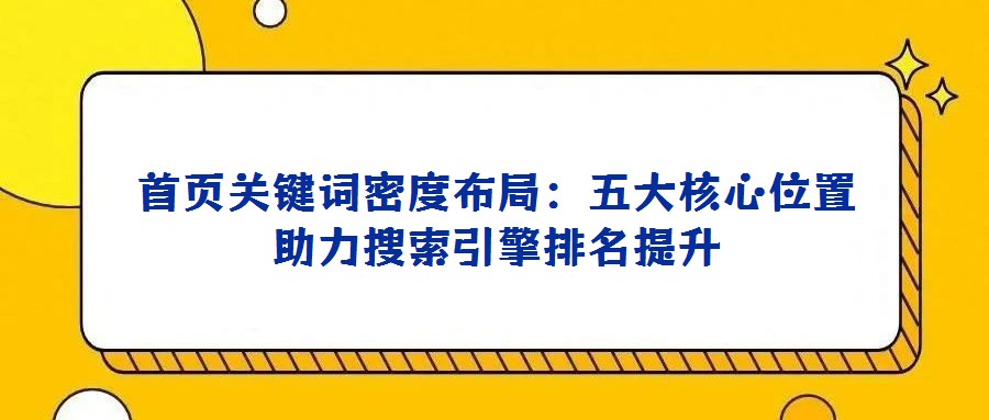 首頁關鍵詞密度布局:五大核心位置助力搜索引擎排名提升