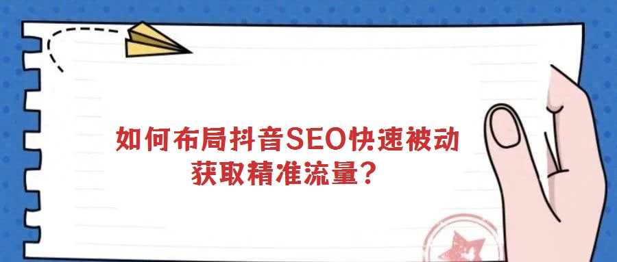 如何布局抖音SEO快速被動獲取精準流量?