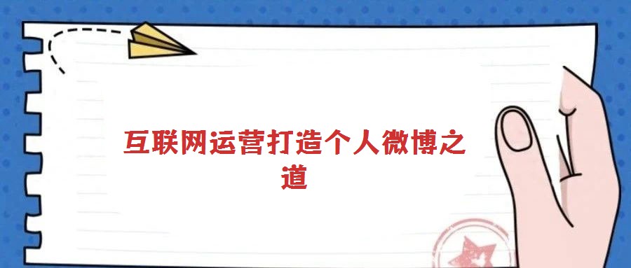 互聯(lián)網(wǎng)運(yùn)營(yíng)打造個(gè)人微博之道