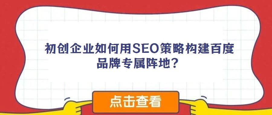 初創企業如何用SEO策略構建百度品牌專屬陣地?