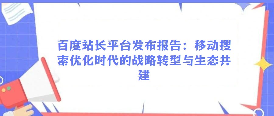 百度站長平臺發布報告:移動搜索優化時代的戰略轉型與生態共建