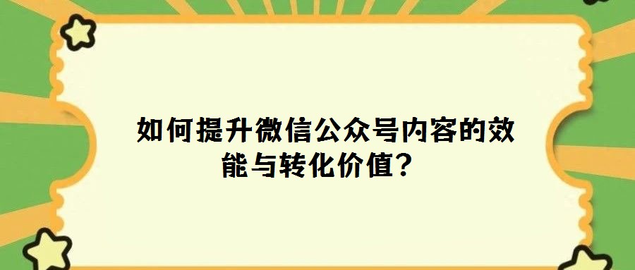 如何提升微信公眾號內容的效能與轉化價值?