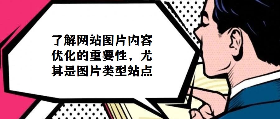 了解網(wǎng)站圖片內容優(yōu)化的重要性,尤其是圖片類型站點