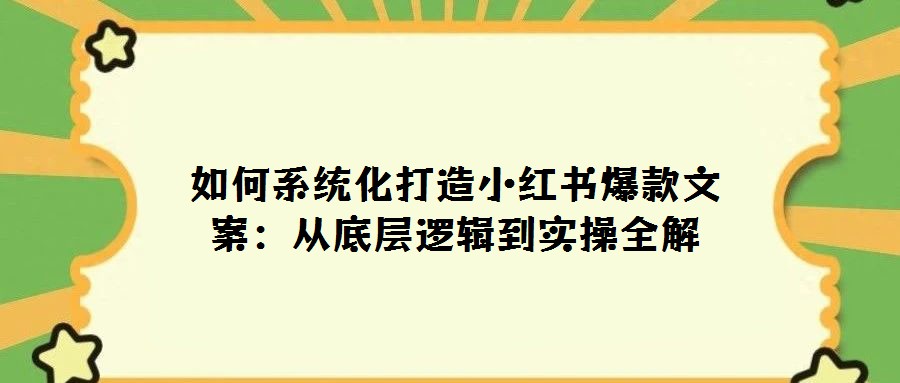 如何系統化打造小紅書爆款文案:從底層邏輯到實操全解