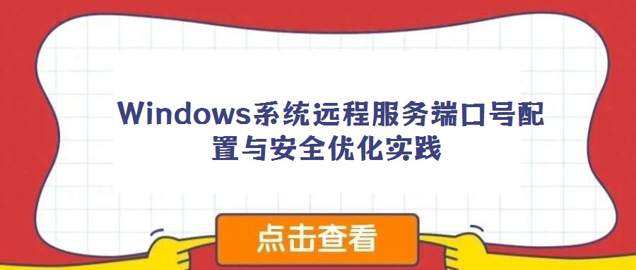 Windows系統(tǒng)遠程服務端口號配置與安全優(yōu)化實踐