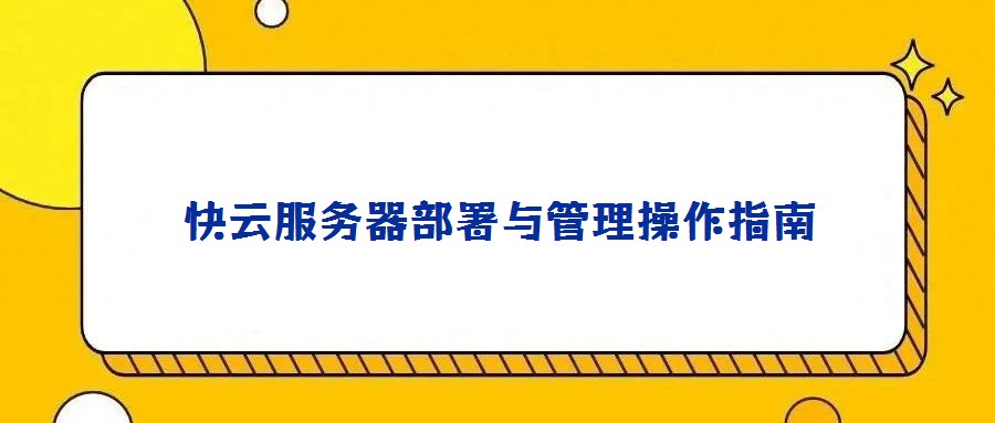 快云服務器部署與管理操作指南