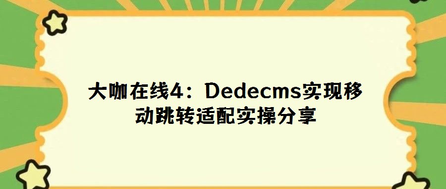 大咖在線4:Dedecms實(shí)現(xiàn)移動(dòng)跳轉(zhuǎn)適配實(shí)操分享