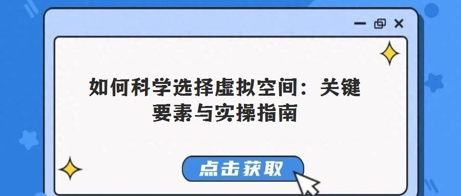 如何科學選擇虛擬空間:關鍵要素與實操指南