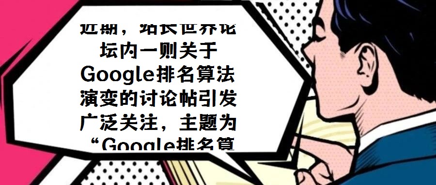 近期,站長世界論壇內一則關于Google排名算法演變的討論帖引發廣泛關注,主題為“Google排名算法遠離鏈接,趨向流量模式”。該觀點指出,Google的排名機