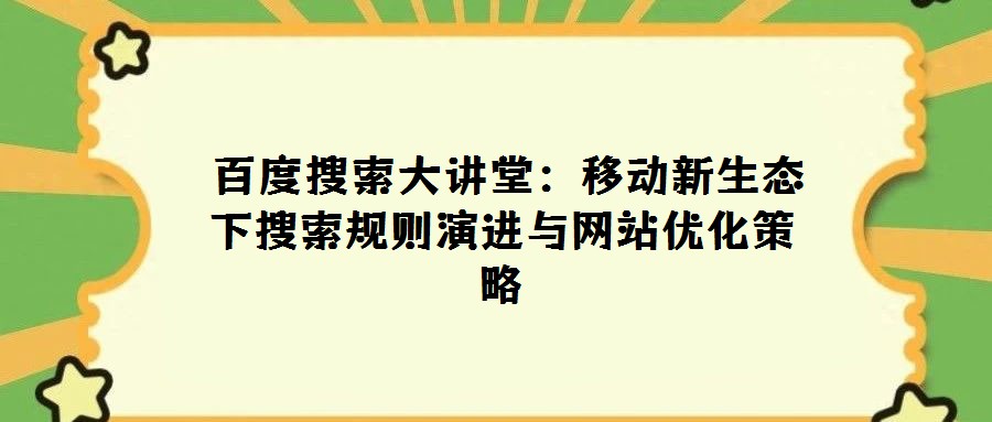 百度搜索大講堂:移動新生態下搜索規則演進與網站優化策略