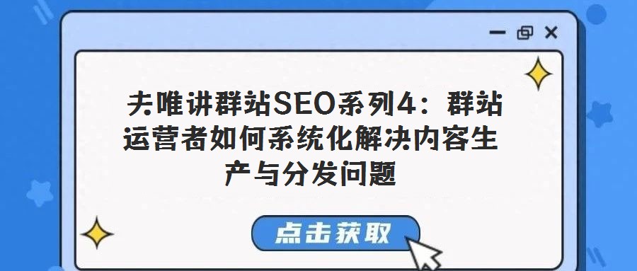 夫唯講群站SEO系列4:群站運(yùn)營(yíng)者如何系統(tǒng)化解決內(nèi)容生產(chǎn)與分發(fā)問(wèn)題